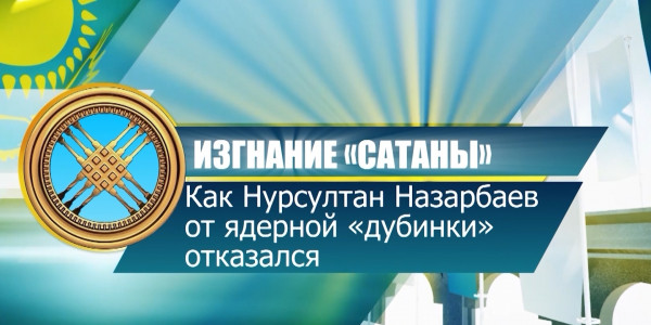 Документальный фильм «Бросить вызов судьбе». 4-ая серия. «Изгнание «сатаны»: как Нурсултан Назарбаев от ядерной «дубинки» отказался