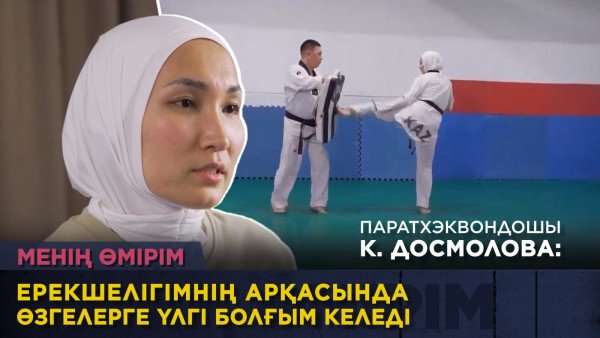 Паратхэквондошы К.Досмолова: Ерекшелігімнің арқасында өзгелерге үлгі болғым келеді. &laquo;Менің өмірім&raquo;