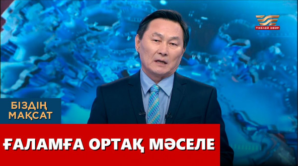 Ғаламға ортақ мәселе. &laquo;Біздің мақсат&raquo;