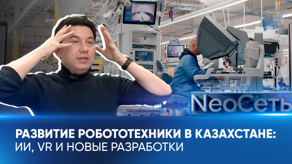 Развитие робототехники в Казахстане: ИИ, VR и новые разработки | NeoСеть
