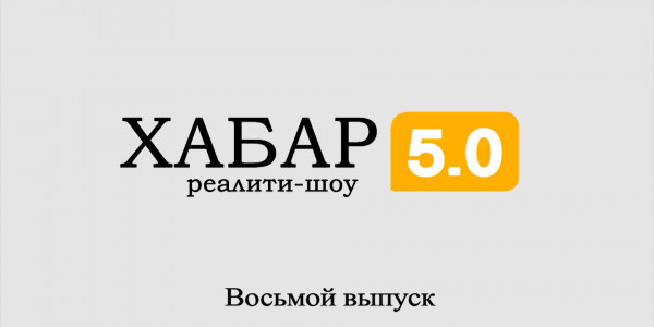 Реалити-шоу &laquo;Хабар 5.0&raquo;. 8 выпуск