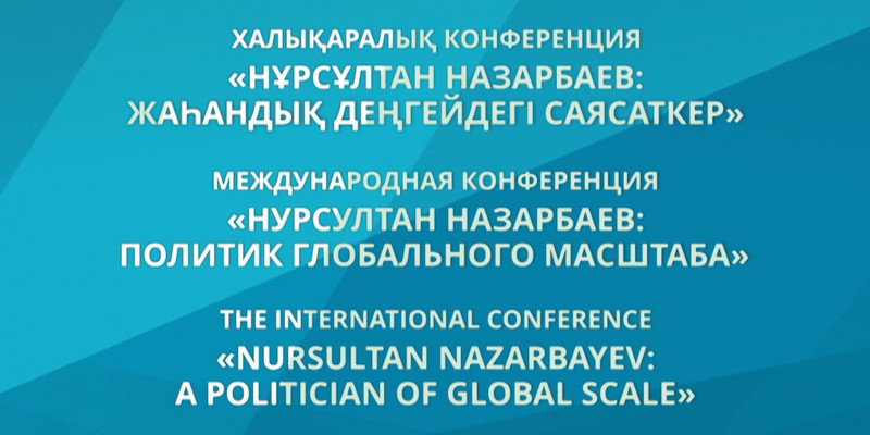 Арнайы жоба. Халықаралық конференция «Нұрсұлтан Назарбаев: Жаһандық деңгейдегі саясаткер»