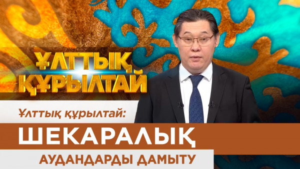 Ұлттық құрылтай: Шекаралық аудандарды дамыту