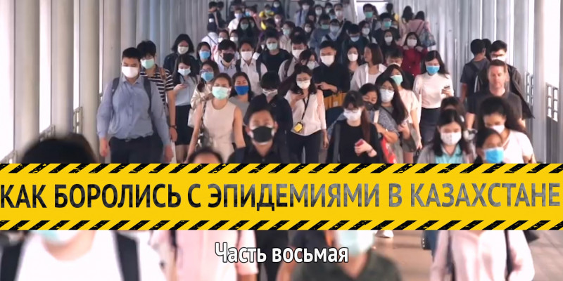 «Как боролись с эпидемиями в Казахстане». Часть восьмая
