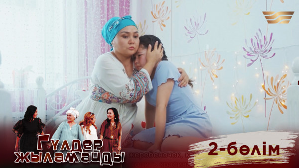 &laquo;Гүлдер жыламайды&raquo; телехикаясы. 2-бөлім