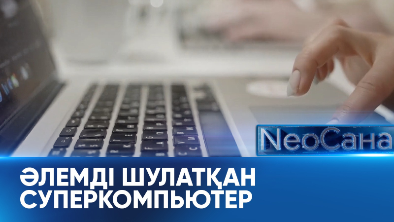 Әлемді шулатқан суперкомпьютер. «Neoсана»