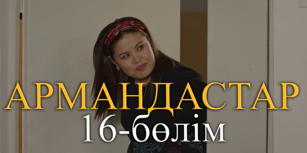 &laquo;Армандастар&raquo; телехикаясы. 16-бөлім