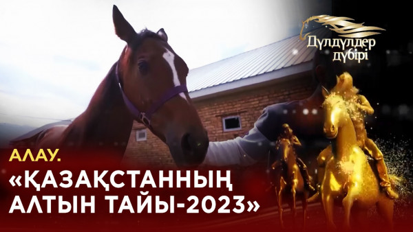 Алау. &laquo;Қазақстанның алтын тайы-2023&raquo;. &laquo;Дүлдүлдер дүбірі&raquo;. Бәйге.