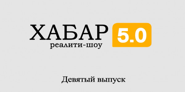 Реалити-шоу &laquo;Хабар 5.0&raquo;. 9 выпуск