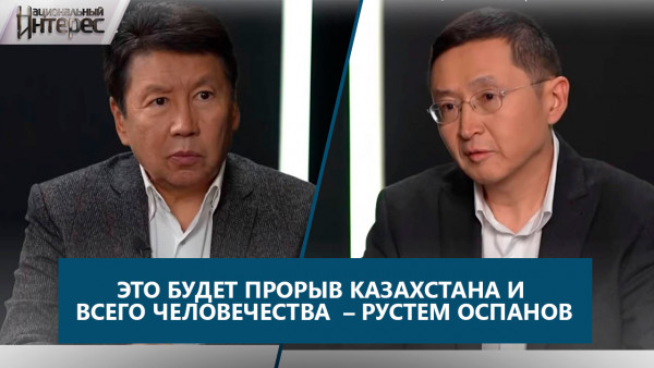 Это будет прорыв Казахстана и всего человечества  &ndash; Рустем Оспанов. &laquo;Национальный интерес&raquo;