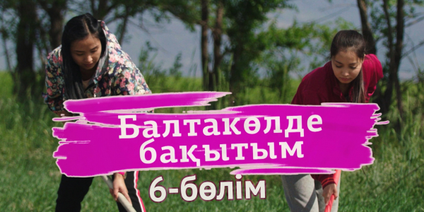 &laquo;Балтакөлде бақытым&raquo; 6 бөлім