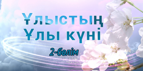 &laquo;Ұлыстың ұлы күні&raquo; концерті. 2-бөлім