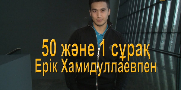 Актер Ерік Хамидуллаевпен 50 және 1 сұрақ