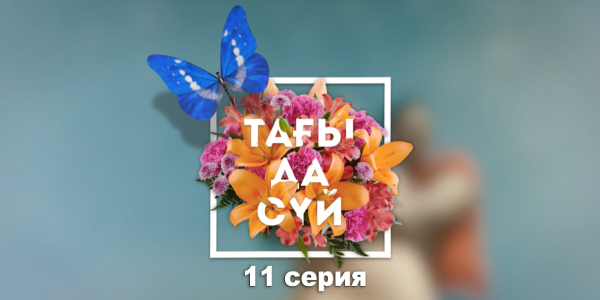 &laquo;Тағы да сүй&raquo; 11 серия