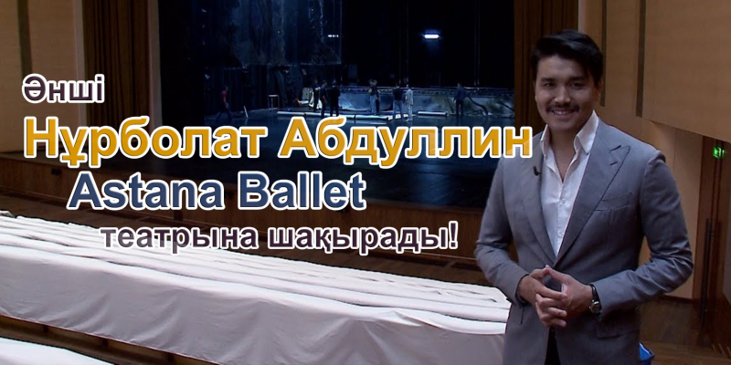 Әнші Нұрболат Абдуллин Astana Ballet театрына шақырады!