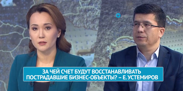 За чей счет будут восстанавливать пострадавшие бизнес-объекты? &ndash; Е. Устемиров