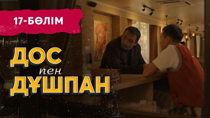 «Дос пен дұшпан» телехикаясы. 17-бөлім