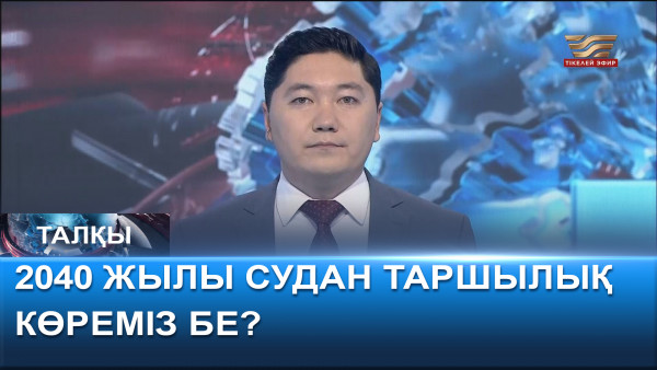 2040 жылы судан таршылық көреміз бе? &laquo;Талқы&raquo;