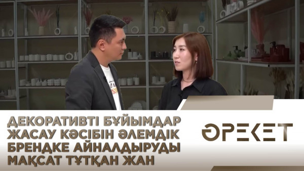 Декоративті бұйымдар жасау кәсібін әлемдік брендке айналдыруды мақсат тұтқан жан. &laquo;Әрекет&raquo;