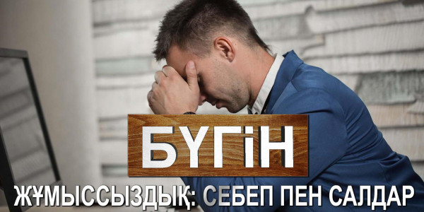 Жұмыссыздық: себеп пен салдар. &laquo;Бүгін&raquo;