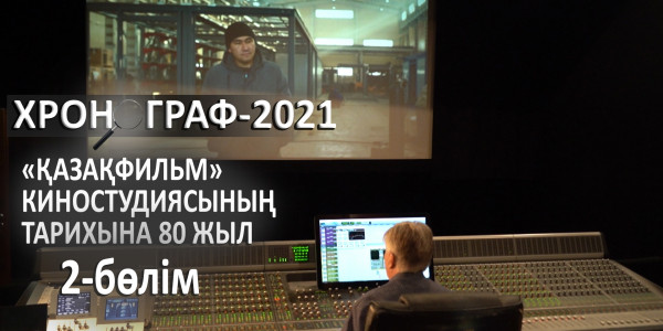 &laquo;Қазақфильм&raquo; киностудиясының тарихына 80 жыл. &laquo;Хронограф &ndash; 2021&raquo;. 2-бөлім