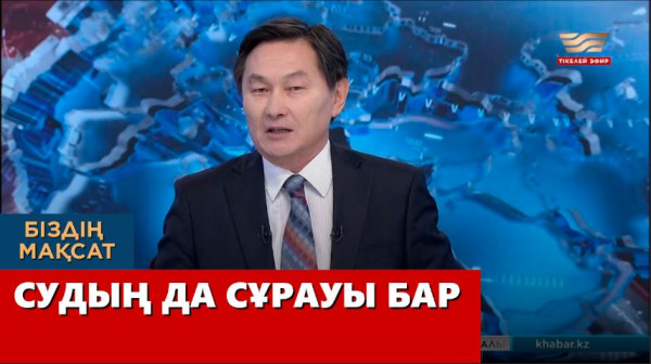 Судың да сұрауы бар. &laquo;Біздің мақсат&raquo;