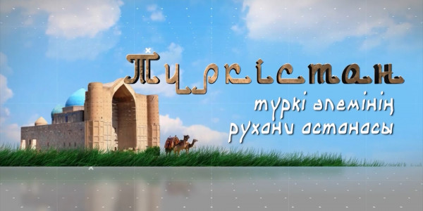 «Түркістан – түркі әлемінің рухани астанасы» деректі фильмі