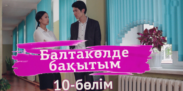 &laquo;Балтакөлде бақытым&raquo; 10 бөлім