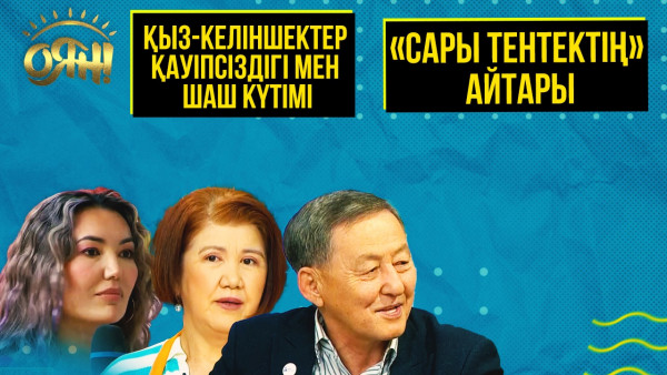 &laquo;Сары тентектің&raquo; айтары, қыз-келіншектер қауіпсіздігі мен шаш күтімі | Толық нұсқа