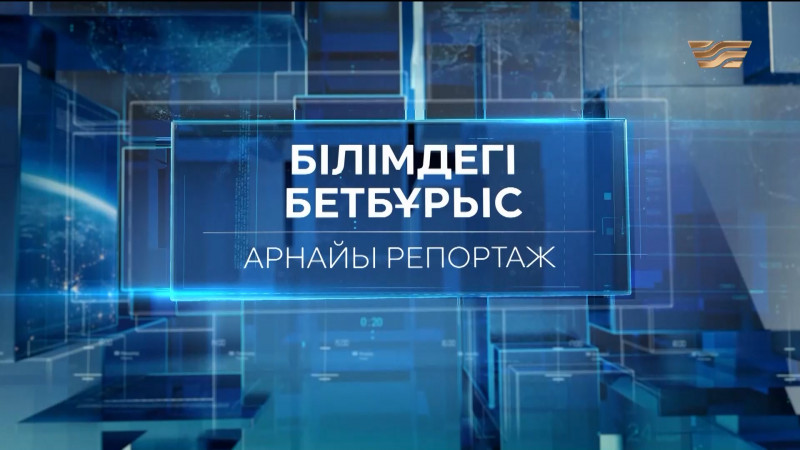 Білімдегі бетбұрыс. Арнайы репортаж