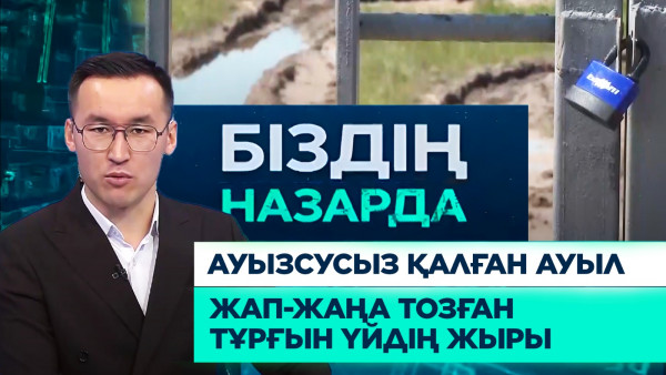 Ауызсусыз қалған ауыл, жап-жаңа тозған тұрғын үйдің жыры | Біздің назарда