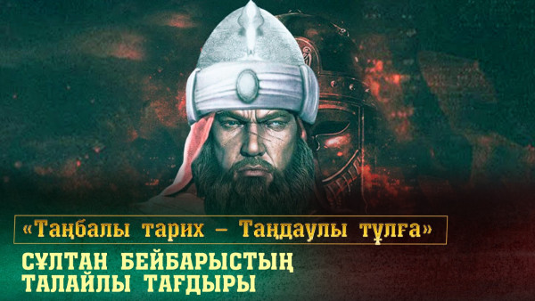 Сұлтан Бейбарыстың талайлы тағдыры. &laquo;Таңбалы тарих &mdash; Таңдаулы тұлға&raquo;