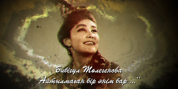 &laquo;Айтылмаған бір әнім бар...&raquo; деректі фильмі /Бибігүл Төлегенова/