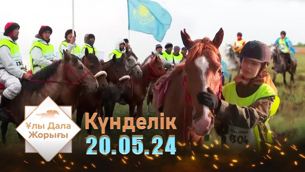 &laquo;Ұлы дала жорығы&raquo;. Күнделік 20.05.24