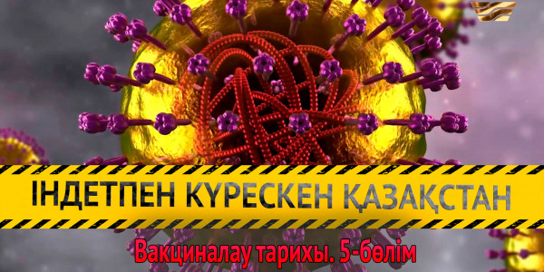 &laquo;Індетпен күрескен Қазақстан&raquo;. Вакциналау тарихы. 5-бөлім