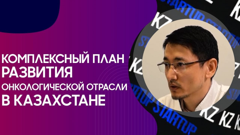 Комплексный план развития онкологической отрасли в Казахстане. «STARTUP KZ»