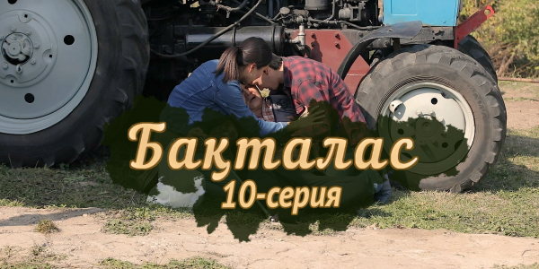 Телесериал &laquo;Бақталас&raquo;. 10-серия
