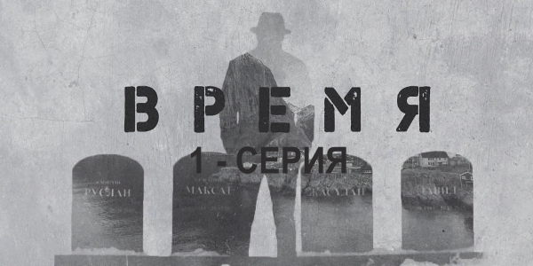 &laquo;Время&raquo;. 1 серия