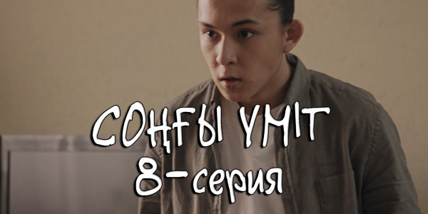 Телесериал &laquo;Соңғы үміт&raquo;. 8-серия