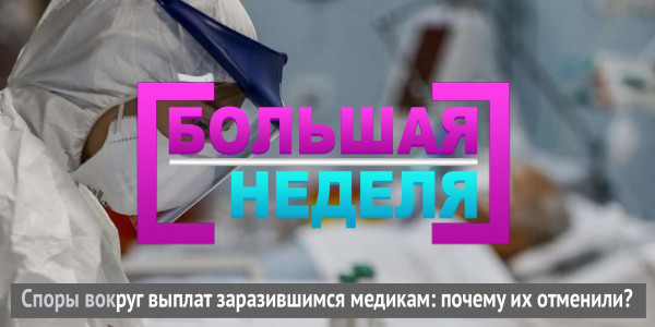 &laquo;Большая неделя&raquo;. Споры вокруг выплат заразившимся медикам: почему их отменили?
