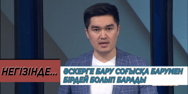 Әскерге бару соғысқа барумен бірдей болып барады. &laquo;Негізінде...&raquo;