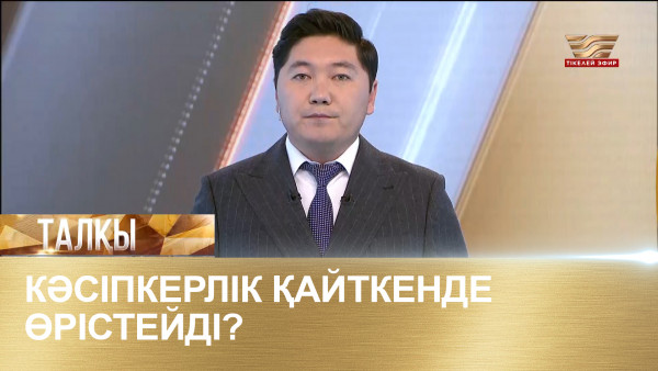 Кәсіпкерлік қайткенде өркендейді? &laquo;Талқы&raquo;