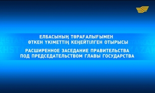 «Расширенное заседание Правительства под председательством Главы государства»