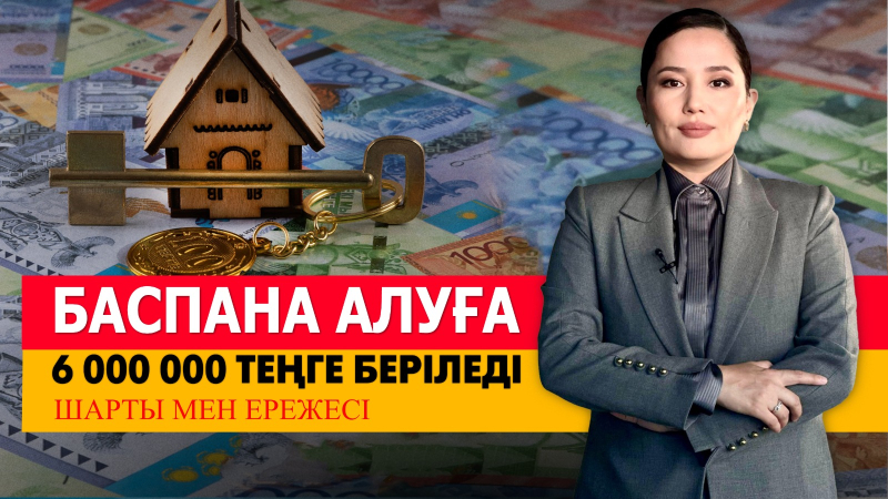 Баспана алуға 6 000 000 теңге беріледі. Шарты мен ережесі. «Әлеумет»