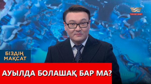 Ауылда болашақ бар ма? &laquo;Біздің мақсат&raquo;