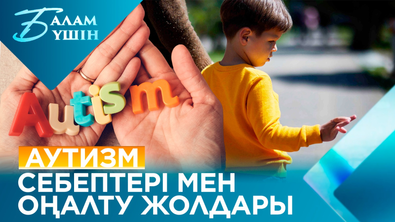 Аутизм: себептері мен оңалту жолдары | Балам үшін