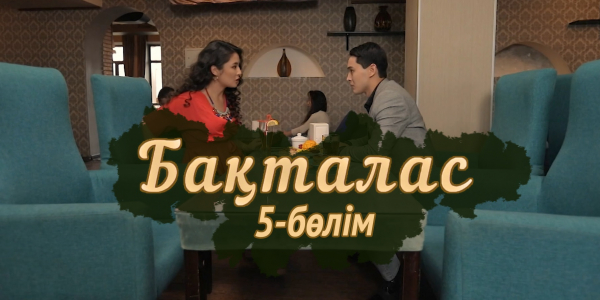 &laquo;Бақталас&raquo; телехикаясы. 5-бөлім