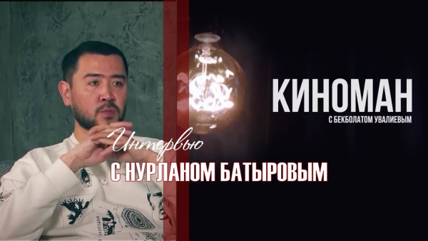 Интервью с Нурланом Батыровым. &laquo;Киноман&raquo;
