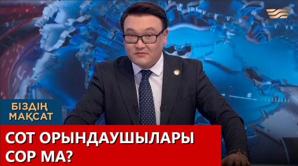 Сот орындаушылары сор ма? &laquo;Біздің мақсат&raquo;