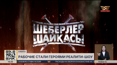 Рабочие стали героями реалити-шоу «Шеберлер шайқасы»